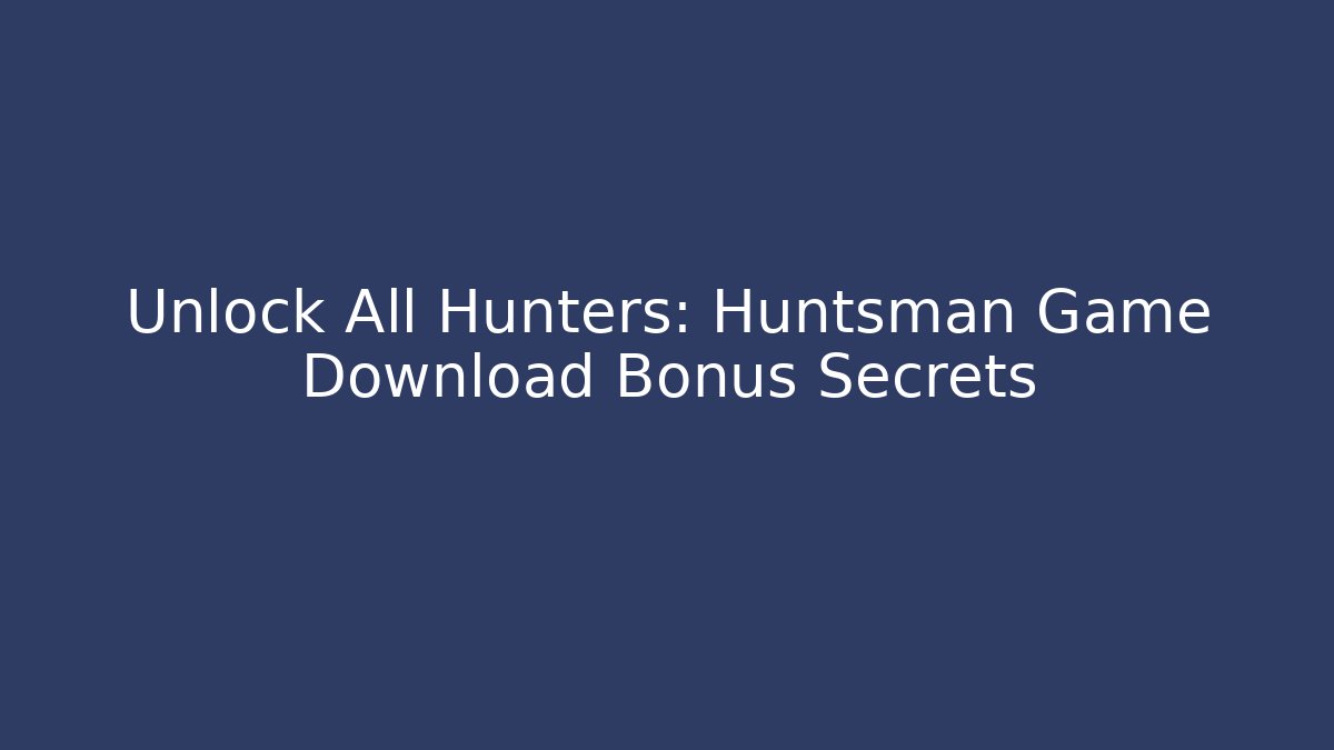 Unlock All Hunters: Huntsman Game Download Bonus Secrets