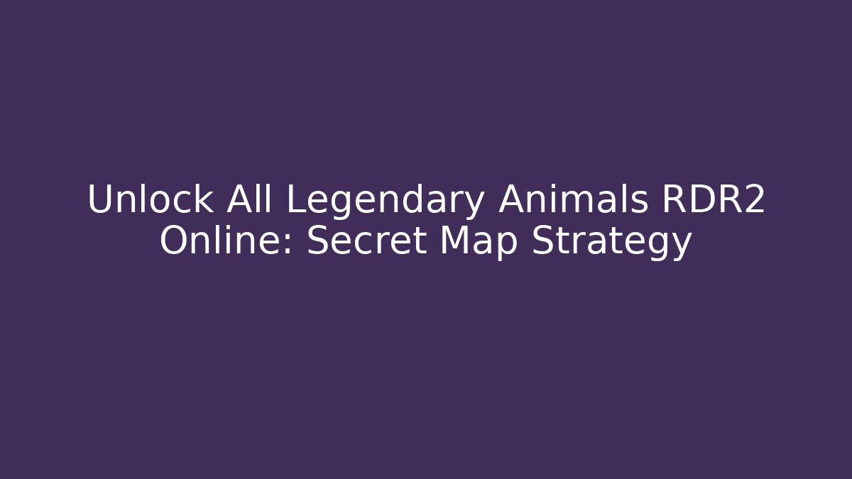 Unlock All Legendary Animals RDR2 Online: Secret Map Strategy