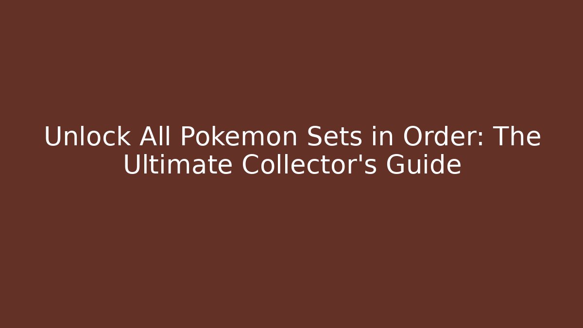 Unlock All Pokémon Sets in Order: The Ultimate Collector's Guide