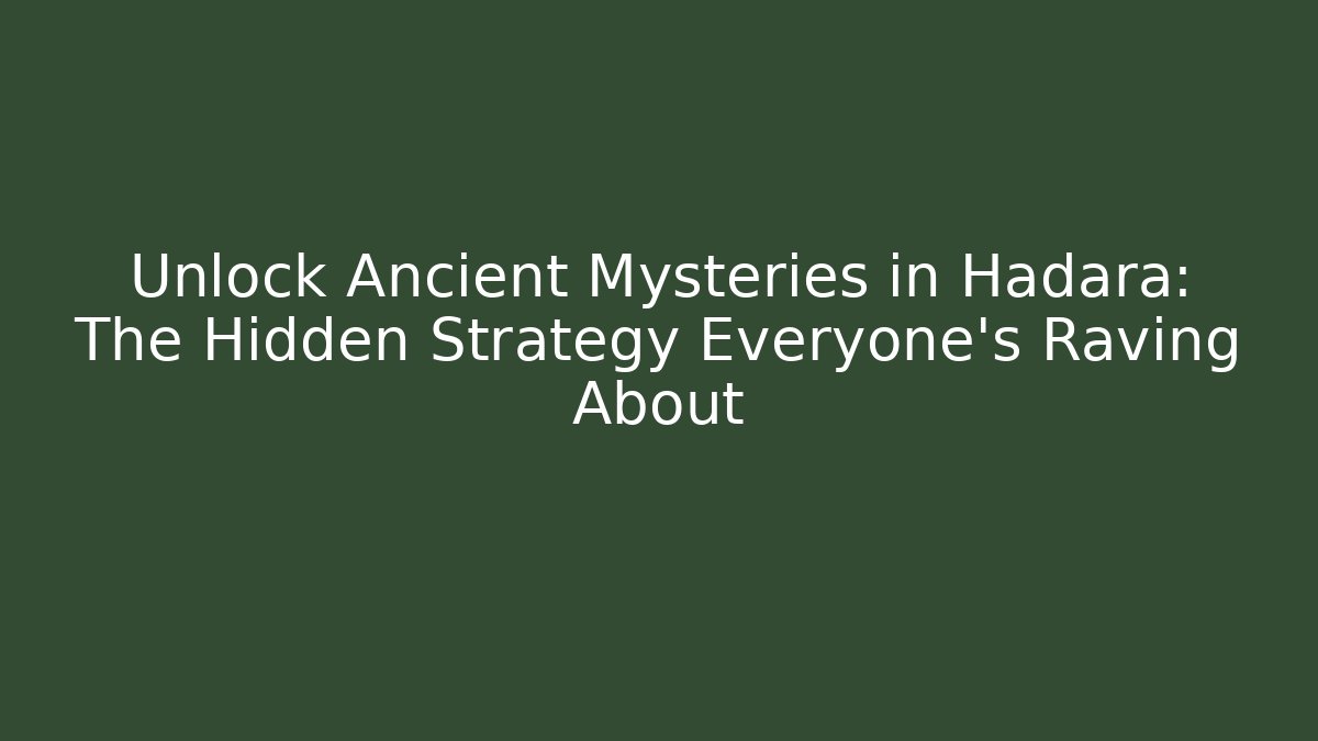 Unlock Ancient Mysteries in Hadara: The Hidden Strategy Everyone’s Raving About