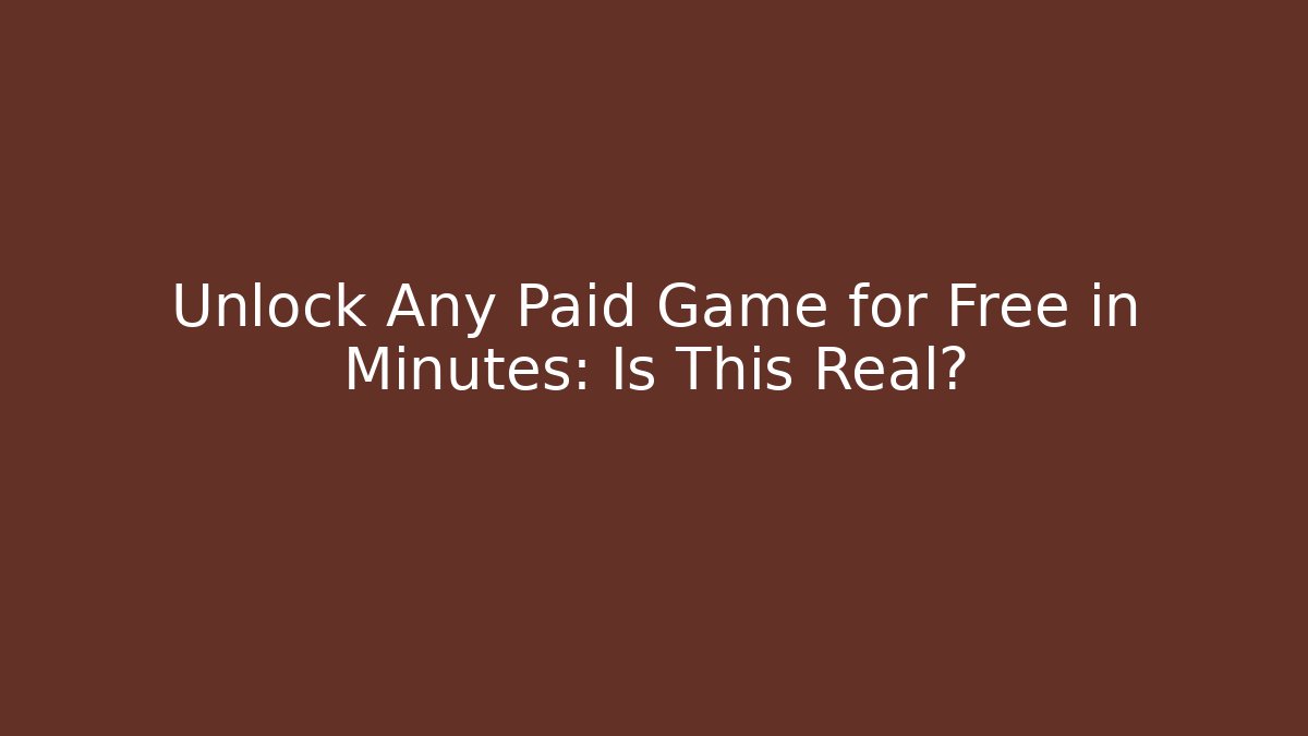 Unlock Any Paid Game for Free in Minutes: Is This Real?