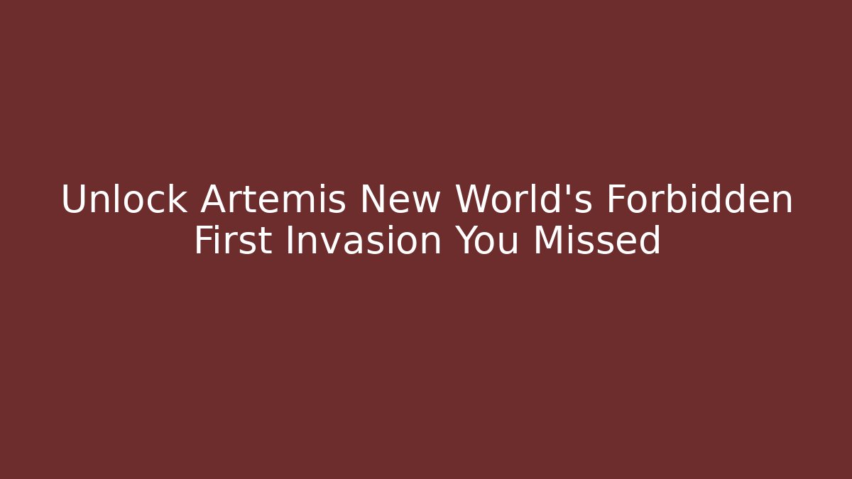 Unlock Artemis New World's Forbidden First Invasion You Missed