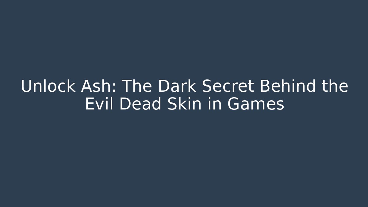 Unlock Ash: The Dark Secret Behind the Evil Dead Skin in Games