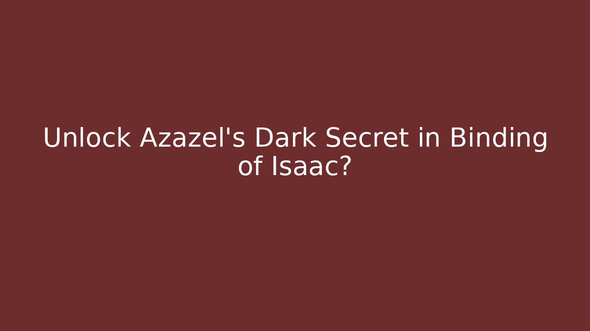Unlock Azazel's Dark Secret in Binding of Isaac?