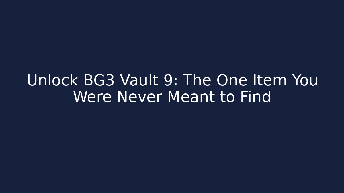 Unlock BG3 Vault 9: The One Item You Were Never Meant to Find