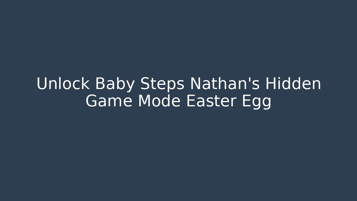Unlock Baby Steps Nathan's Hidden Game Mode Easter Egg - Smart Esu