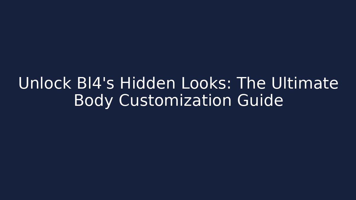 Unlock Bl4's Hidden Looks: The Ultimate Body Customization Guide