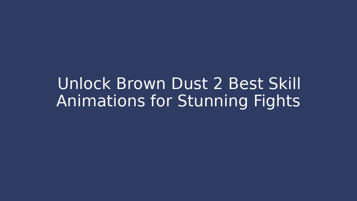 Unlock Brown Dust 2 Best Skill Animations for Stunning Fights