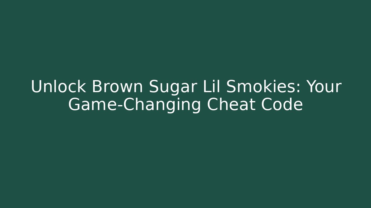 Unlock Brown Sugar Lil Smokies: Your Game-Changing Cheat Code