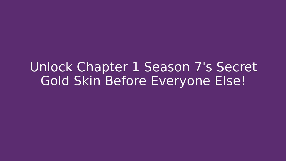 Unlock Chapter 1 Season 7’s Secret Gold Skin Before Everyone Else!