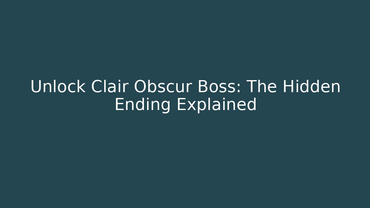 Unlock Clair Obscur Boss: The Hidden Ending Explained