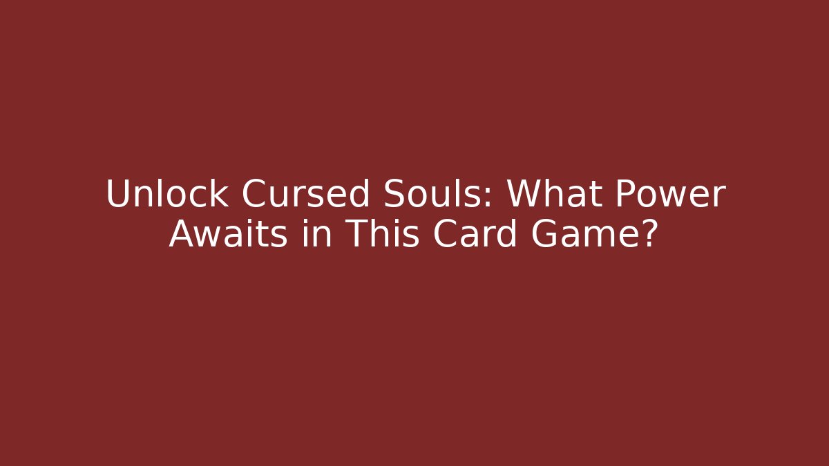 Unlock Cursed Souls: What Power Awaits in This Card Game?