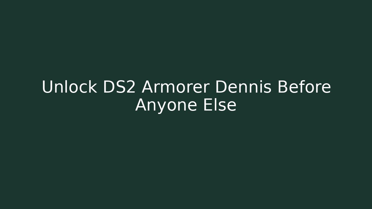 Unlock DS2 Armorer Dennis Before Anyone Else - Smart Esu