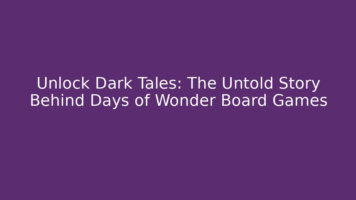 Unlock Dark Tales: The Untold Story Behind Days of Wonder Board Games