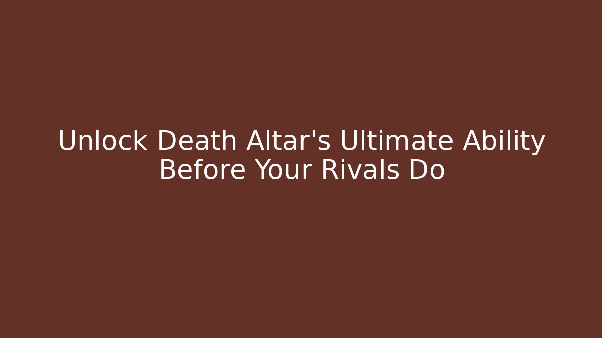 Unlock Death Altar's Ultimate Ability Before Your Rivals Do