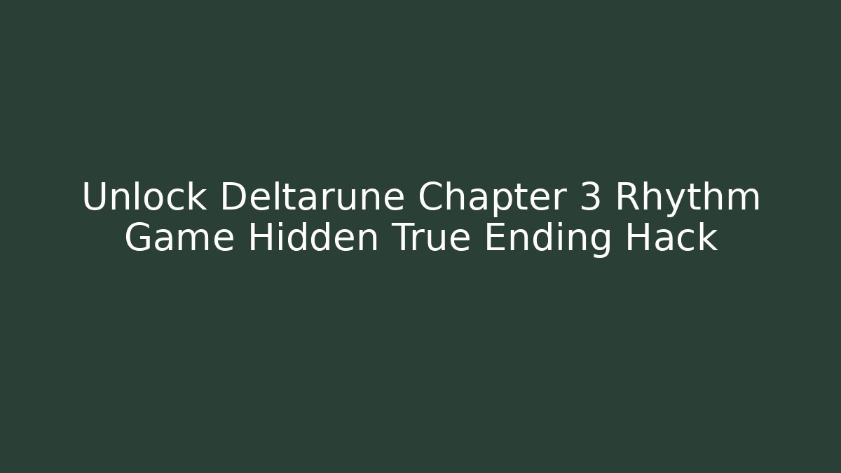 Unlock Deltarune Chapter 3 Rhythm Game Hidden True Ending Hack