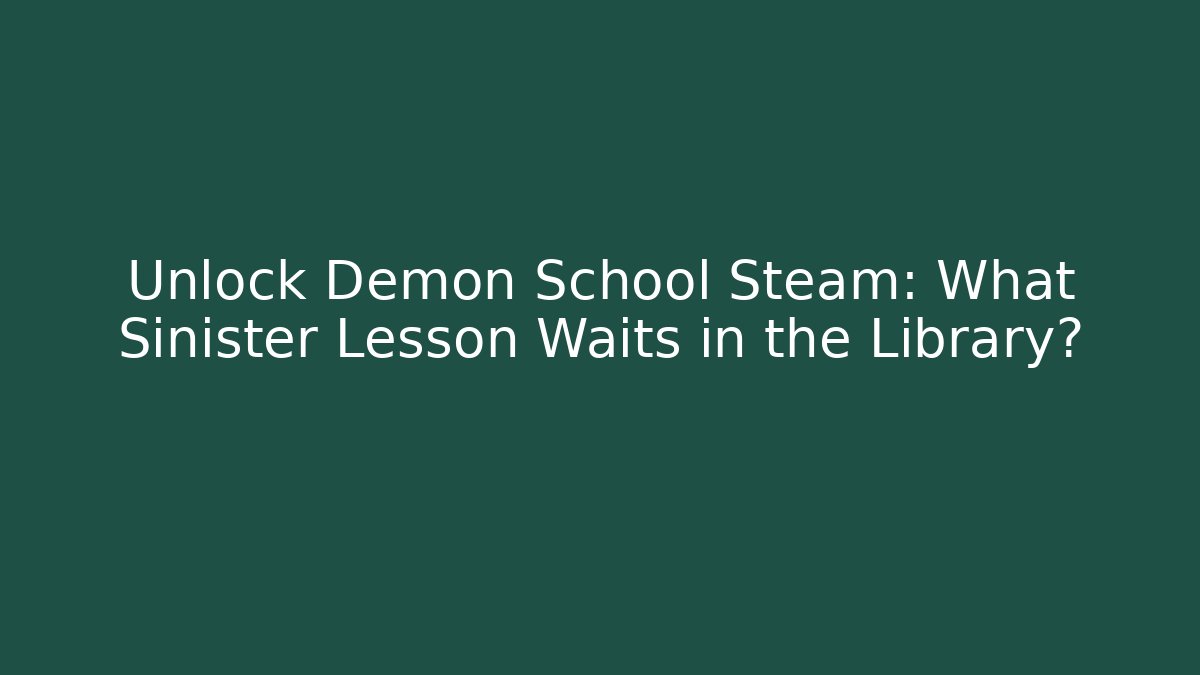 Unlock Demon School Steam: What Sinister Lesson Waits in the Library?