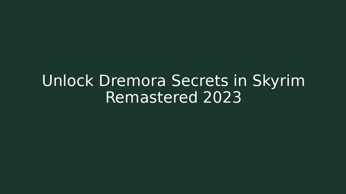 Unlock Dremora Secrets in Skyrim Remastered 2023 - Smart Esu