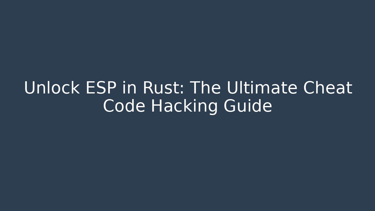 Unlock ESP in Rust: The Ultimate Cheat Code Hacking Guide