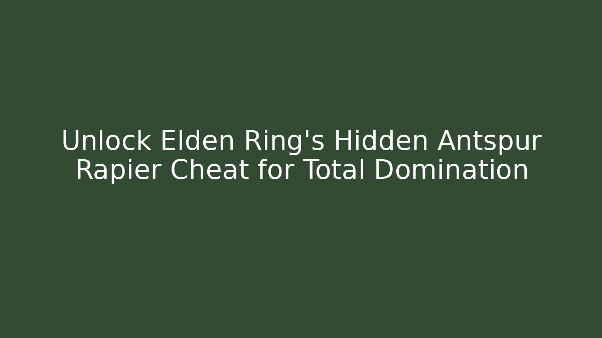 Unlock Elden Ring's Hidden Antspur Rapier Cheat for Total Domination
