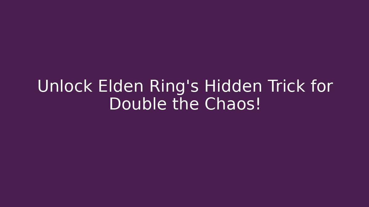 Unlock Elden Ring's Hidden Trick for Double the Chaos!