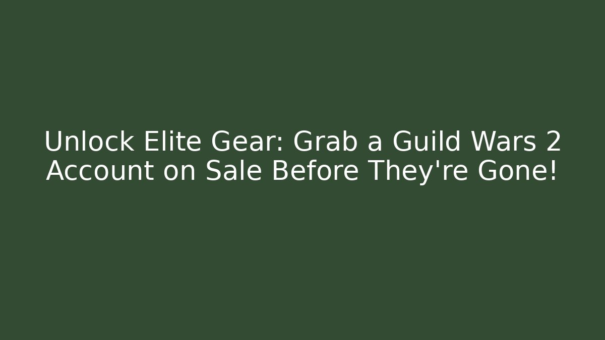 Unlock Elite Gear: Grab a Guild Wars 2 Account on Sale Before They’re Gone!