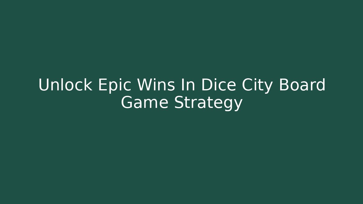 Unlock Epic Wins In Dice City Board Game Strategy