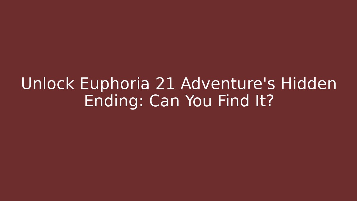 Unlock Euphoria 21 Adventure's Hidden Ending: Can You Find It?