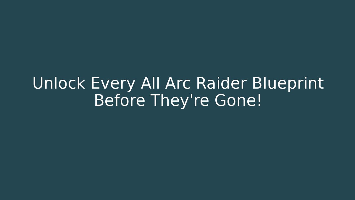 Unlock Every All Arc Raider Blueprint Before They're Gone!