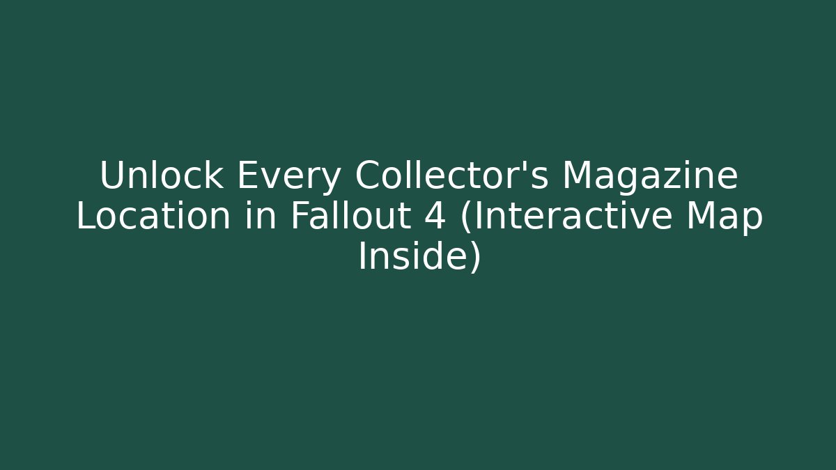 Unlock Every Collector's Magazine Location in Fallout 4 (Interactive Map Inside)