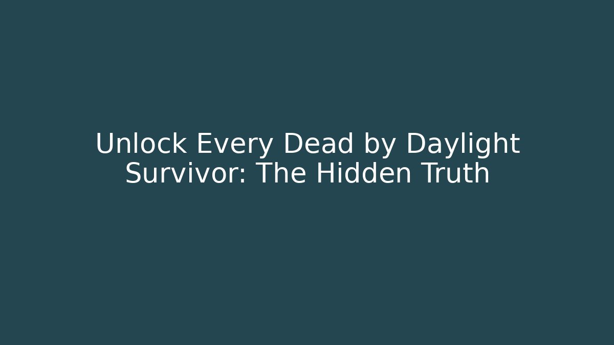 Unlock Every Dead by Daylight Survivor: The Hidden Truth - Smart Esu