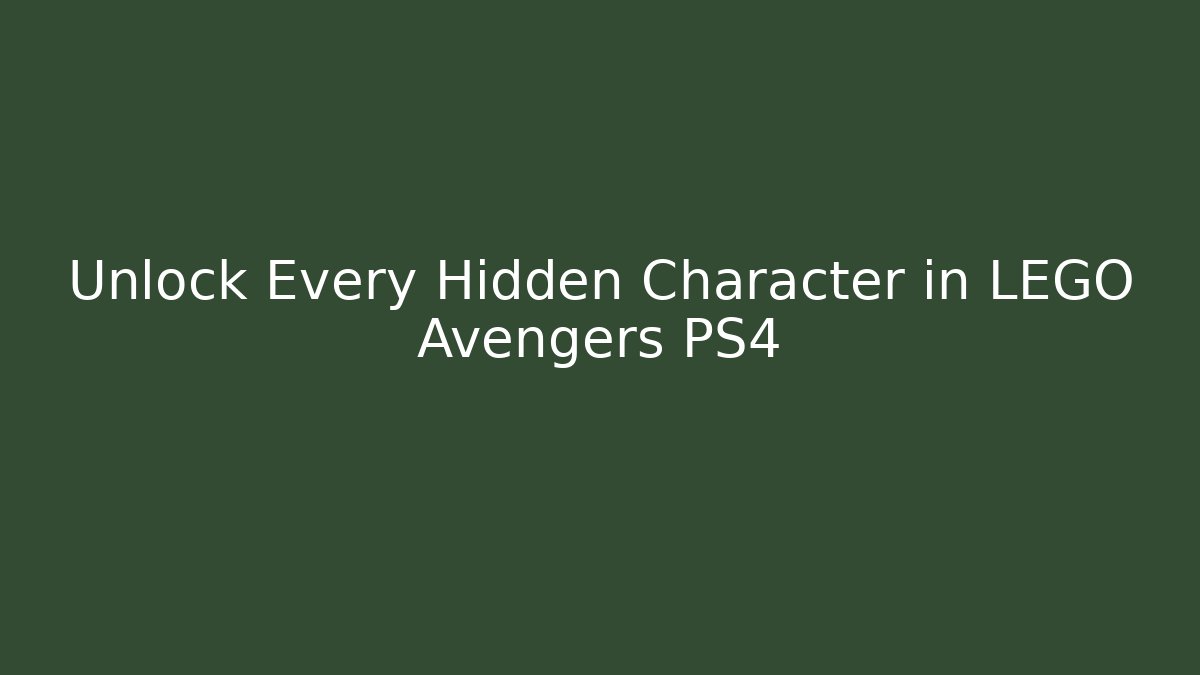 Unlock Every Hidden Character in LEGO Avengers PS4