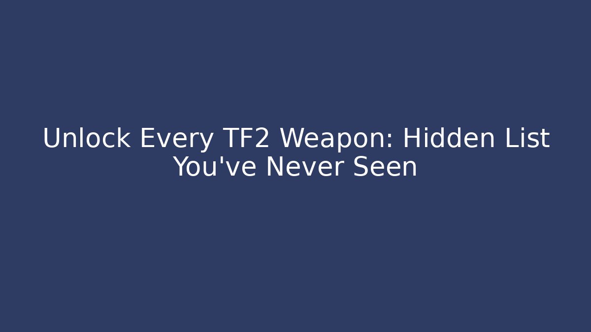 Unlock Every TF2 Weapon: Hidden List You’ve Never Seen