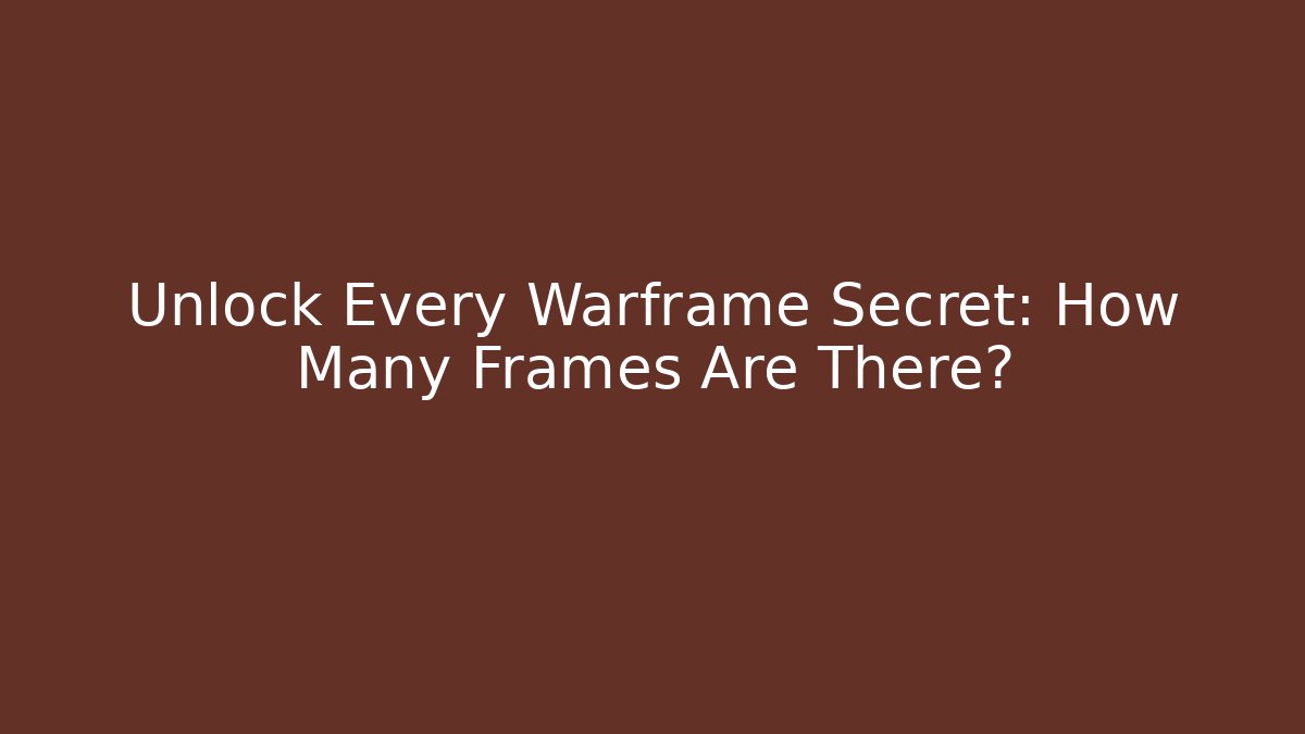 Unlock Every Warframe Secret: How Many Frames Are There? - Smart Esu
