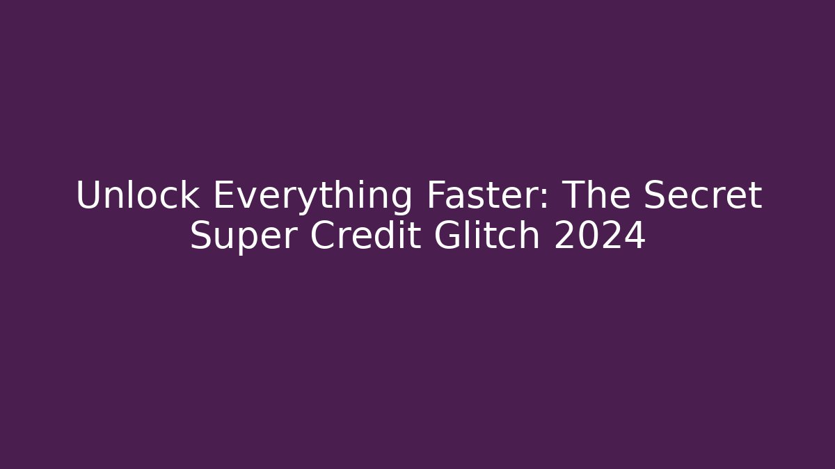 Unlock Everything Faster: The Secret Super Credit Glitch 2024