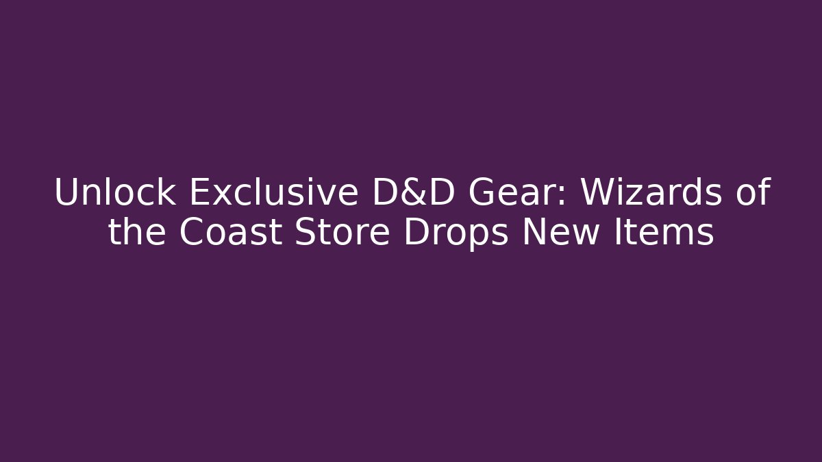 Unlock Exclusive D&D Gear: Wizards of the Coast Store Drops New Items