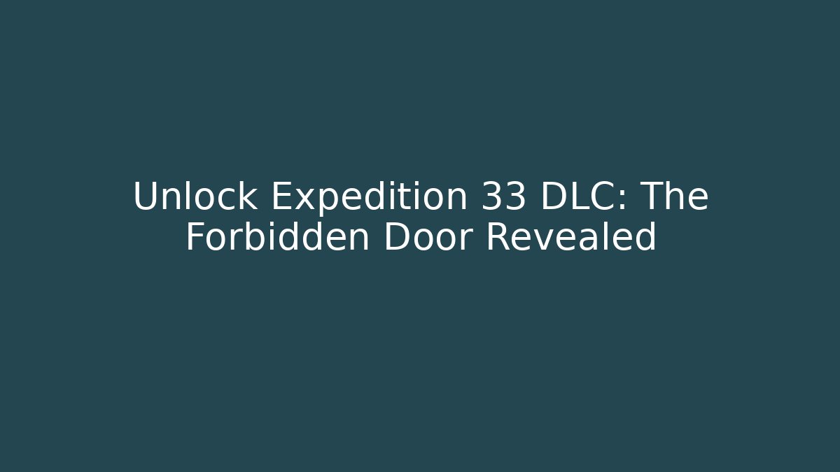Unlock Expedition 33 DLC: The Forbidden Door Revealed