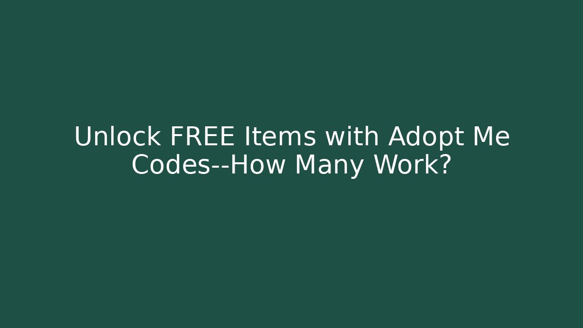 Unlock FREE Items with Adopt Me Codes—How Many Work?