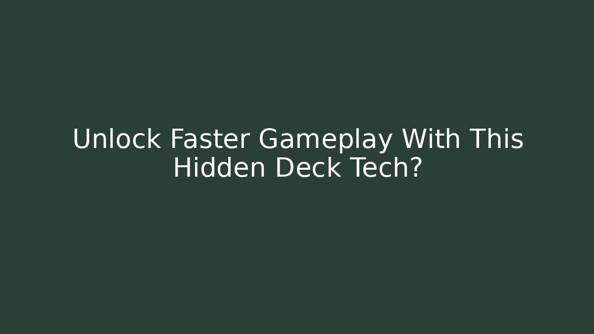 Unlock Faster Gameplay With This Hidden Deck Tech? - Smart Esu