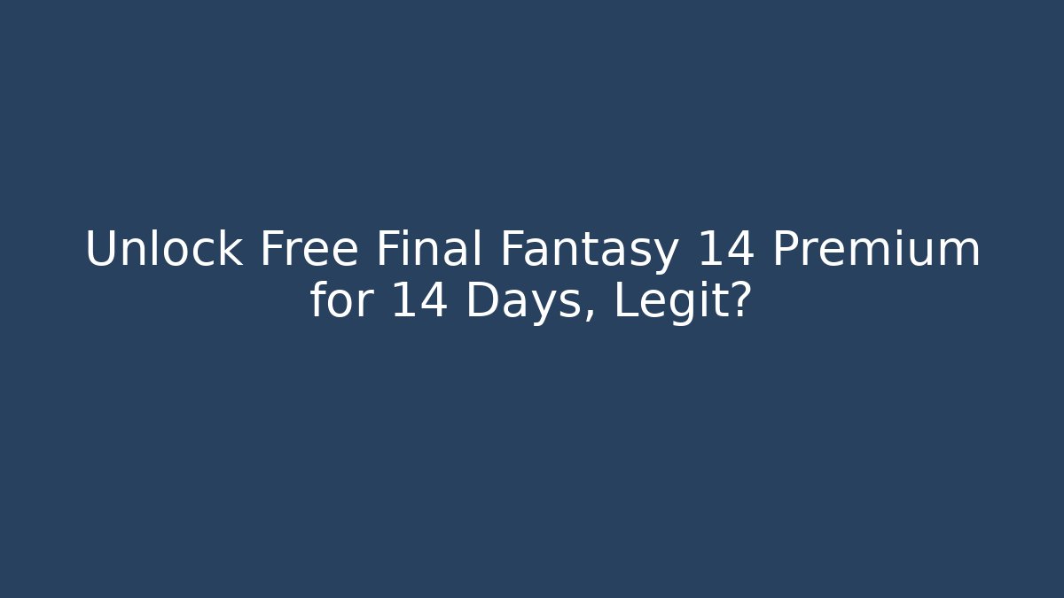 Unlock Free Final Fantasy 14 Premium for 14 Days, Legit?