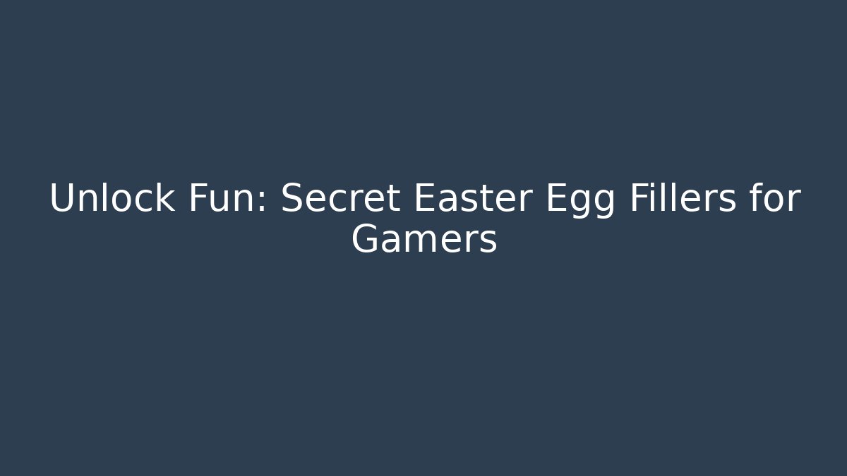 Unlock Fun: Secret Easter Egg Fillers for Gamers - Smart Esu