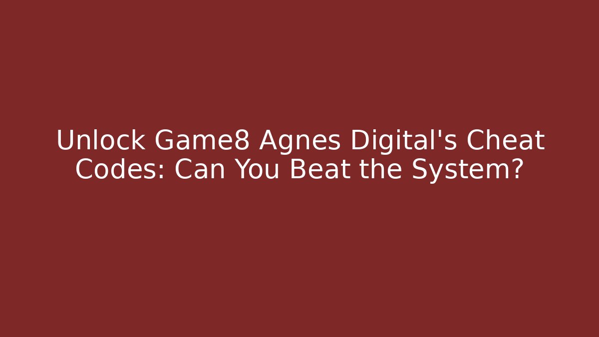 Unlock Game8 Agnes Digital's Cheat Codes: Can You Beat the System?