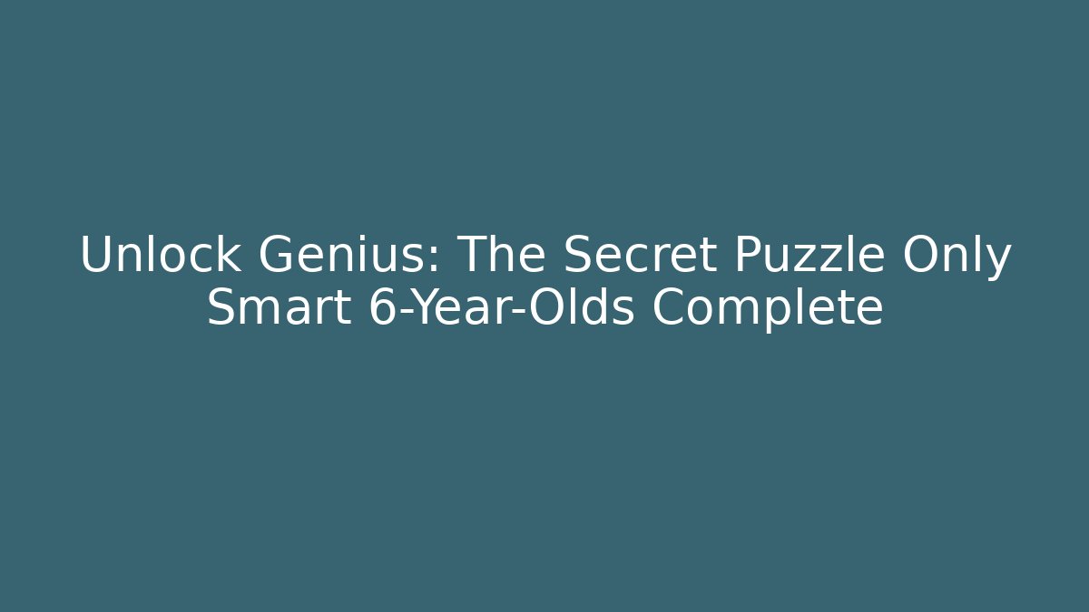 Unlock Genius: The Secret Puzzle Only Smart 6-Year-Olds Complete