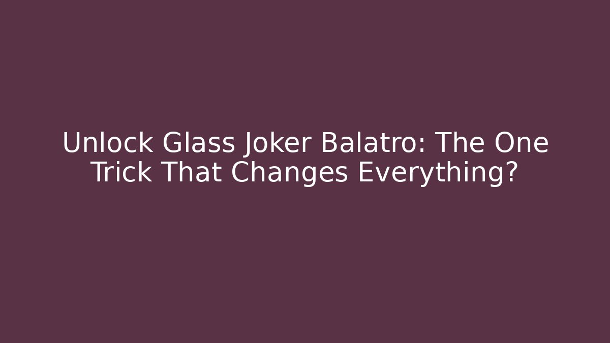 Unlock Glass Joker Balatro: The One Trick That Changes Everything?