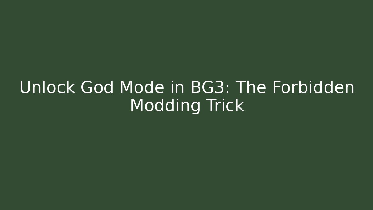 Unlock God Mode in BG3: The Forbidden Modding Trick