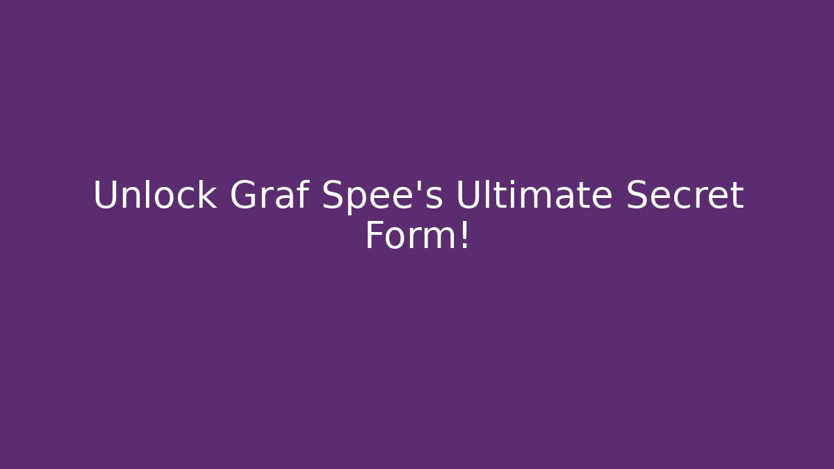 Unlock Graf Spee's Ultimate Secret Form! - Smart Esu