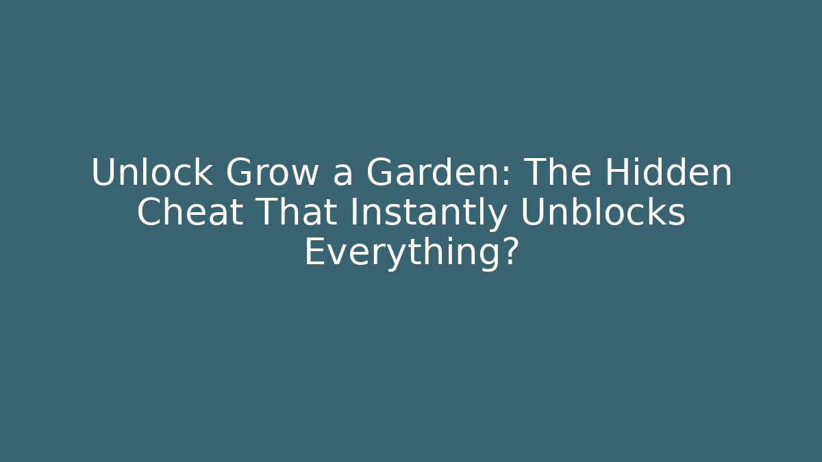 Unlock Grow a Garden: The Hidden Cheat That Instantly Unblocks Everything?