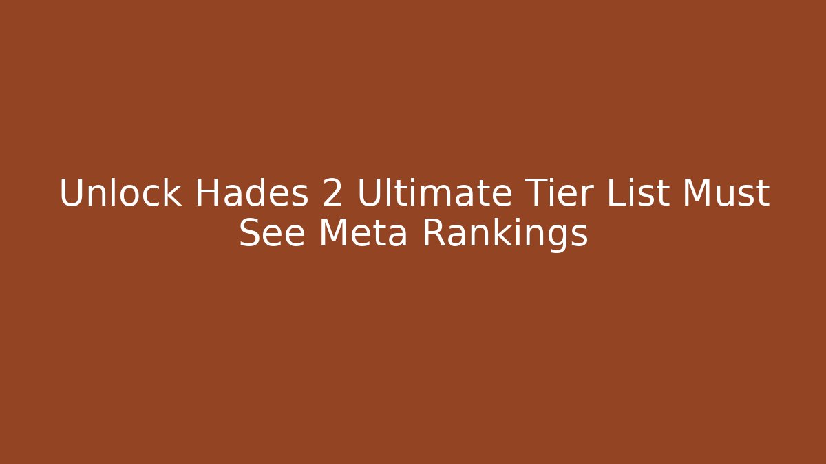 Unlock Hades 2 Ultimate Tier List Must See Meta Rankings