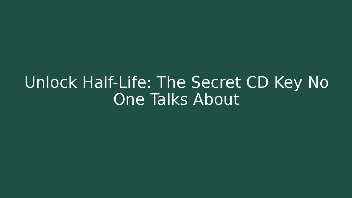 Unlock Half-Life: The Secret CD Key No One Talks About