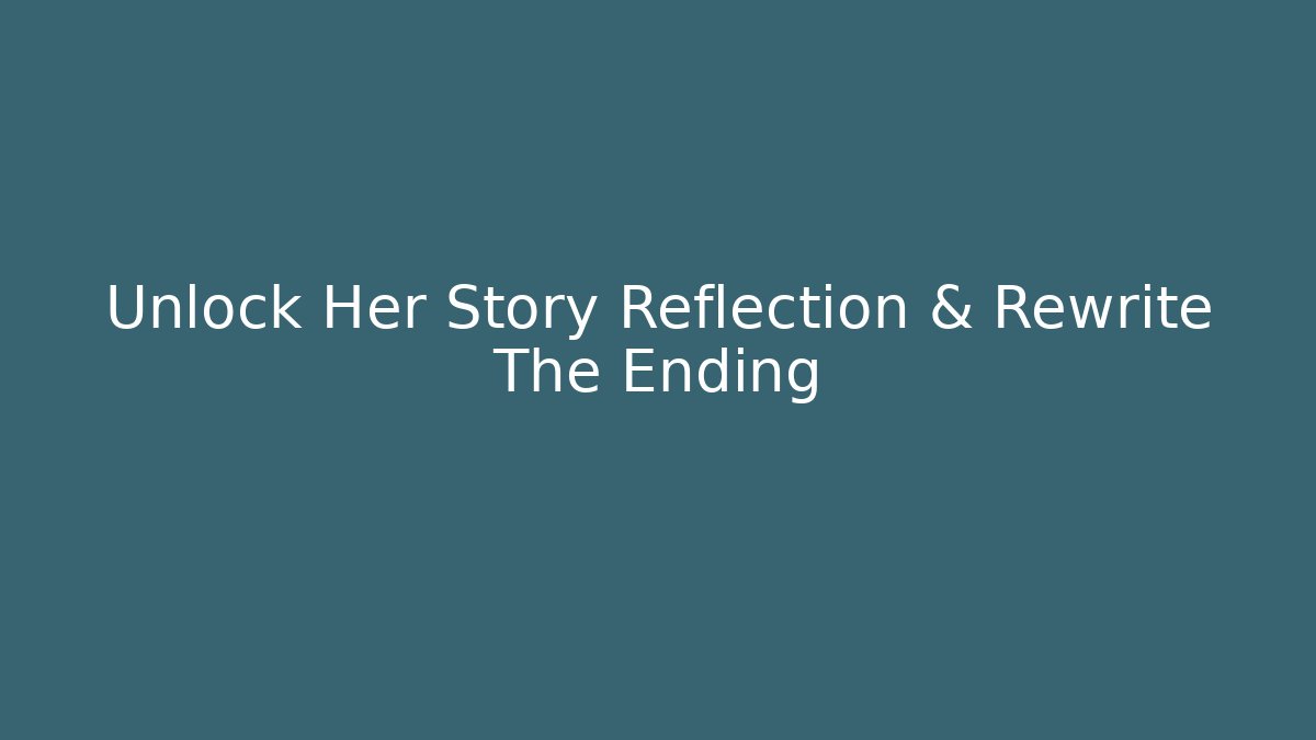 Unlock Her Story Reflection & Rewrite The Ending - Smart Esu